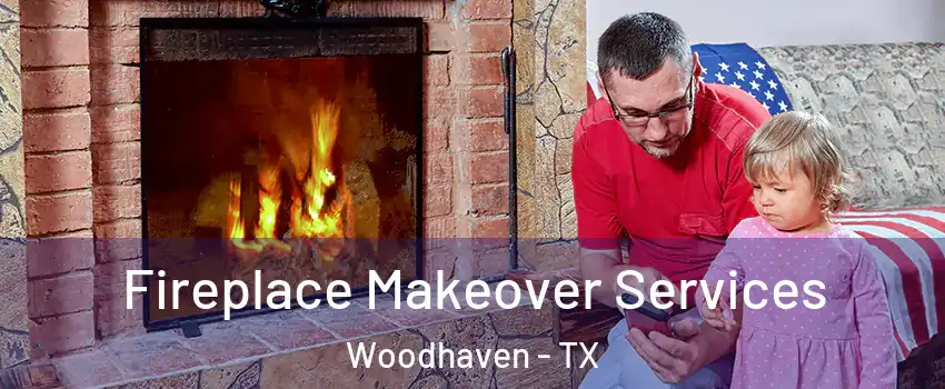 Fireplace Makeover Services Woodhaven - TX