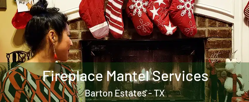Fireplace Mantel Services Barton Estates - TX