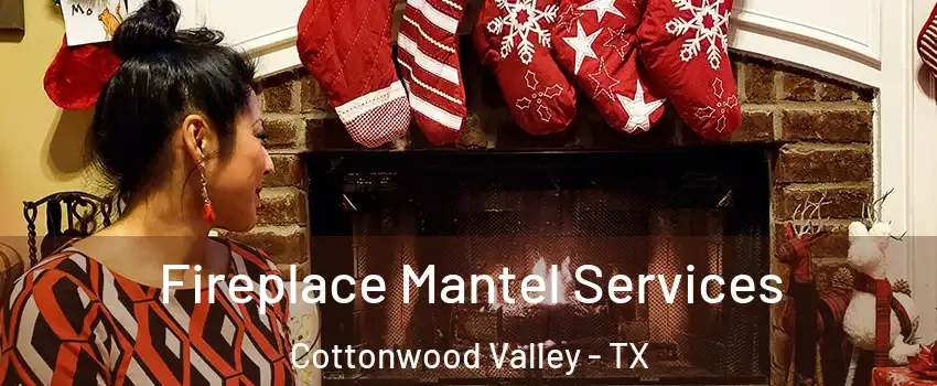 Fireplace Mantel Services Cottonwood Valley - TX