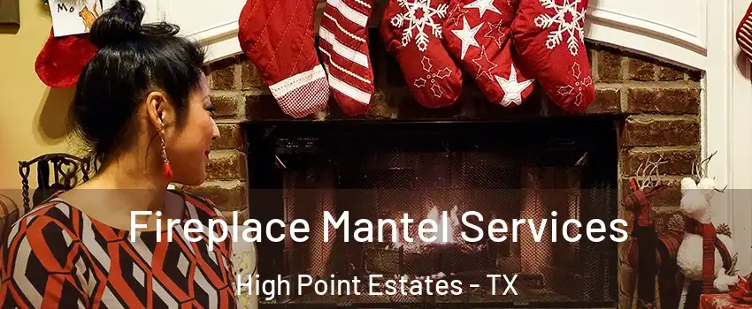 Fireplace Mantel Services High Point Estates - TX