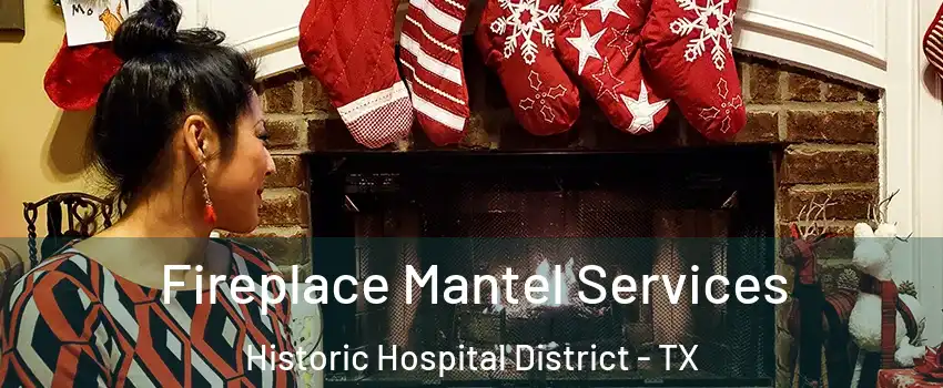 Fireplace Mantel Services Historic Hospital District - TX
