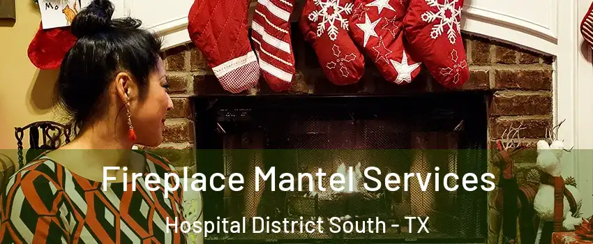 Fireplace Mantel Services Hospital District South - TX
