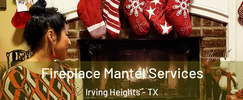 Fireplace Mantel Services Irving Heights - TX