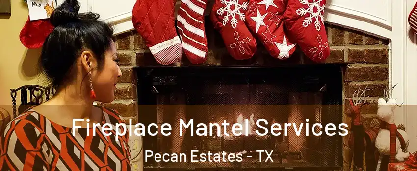 Fireplace Mantel Services Pecan Estates - TX