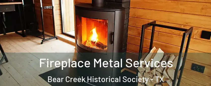 Fireplace Metal Services Bear Creek Historical Society - TX