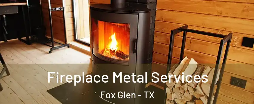 Fireplace Metal Services Fox Glen - TX