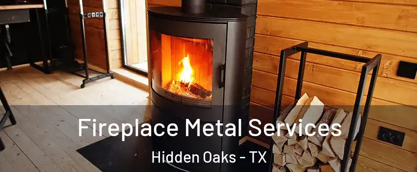 Fireplace Metal Services Hidden Oaks - TX