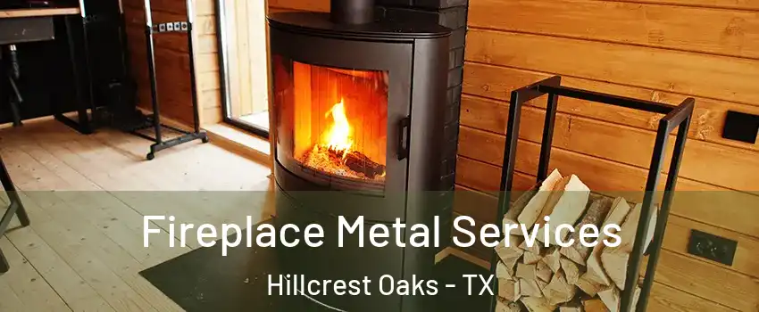Fireplace Metal Services Hillcrest Oaks - TX