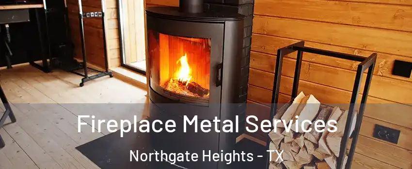 Fireplace Metal Services Northgate Heights - TX
