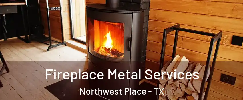 Fireplace Metal Services Northwest Place - TX