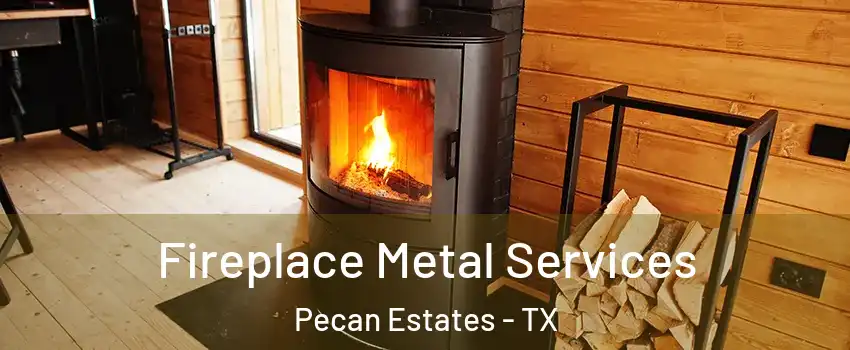 Fireplace Metal Services Pecan Estates - TX