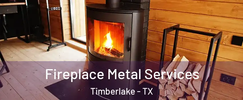 Fireplace Metal Services Timberlake - TX