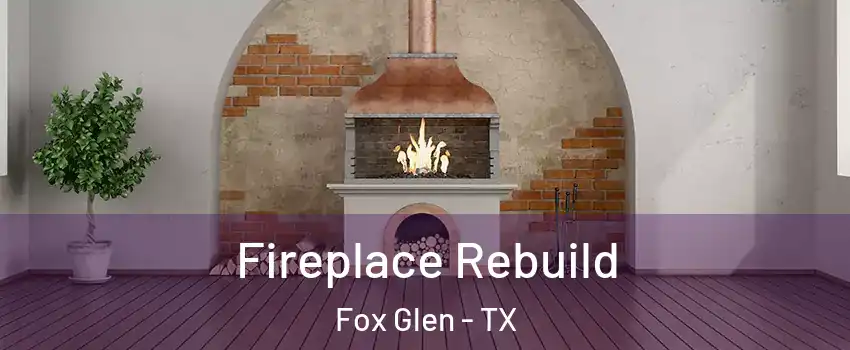 Fireplace Rebuild Fox Glen - TX