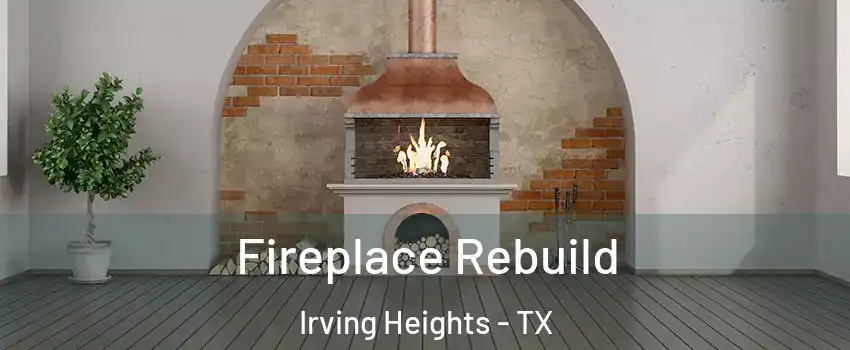 Fireplace Rebuild Irving Heights - TX