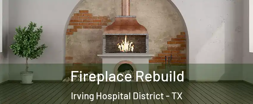 Fireplace Rebuild Irving Hospital District - TX