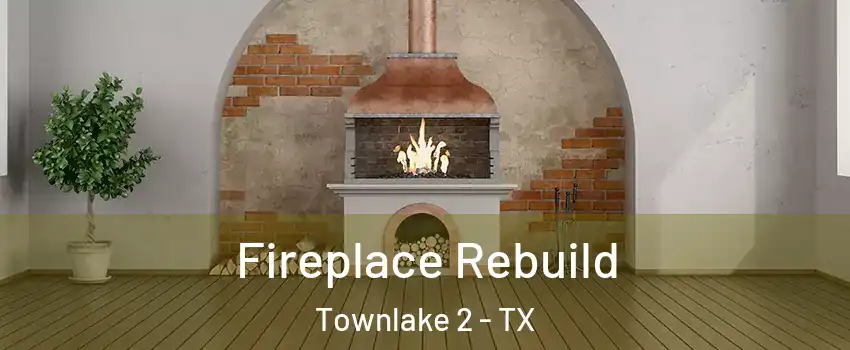Fireplace Rebuild Townlake 2 - TX
