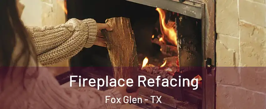 Fireplace Refacing Fox Glen - TX