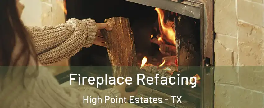Fireplace Refacing High Point Estates - TX