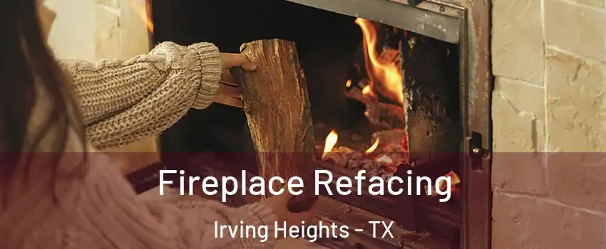 Fireplace Refacing Irving Heights - TX