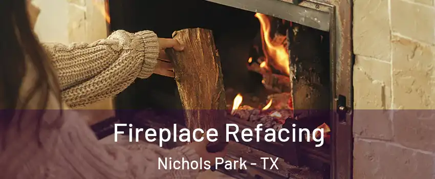 Fireplace Refacing Nichols Park - TX