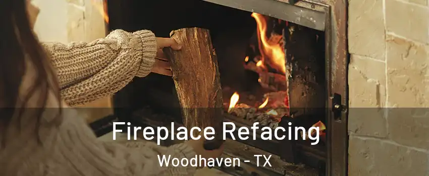 Fireplace Refacing Woodhaven - TX