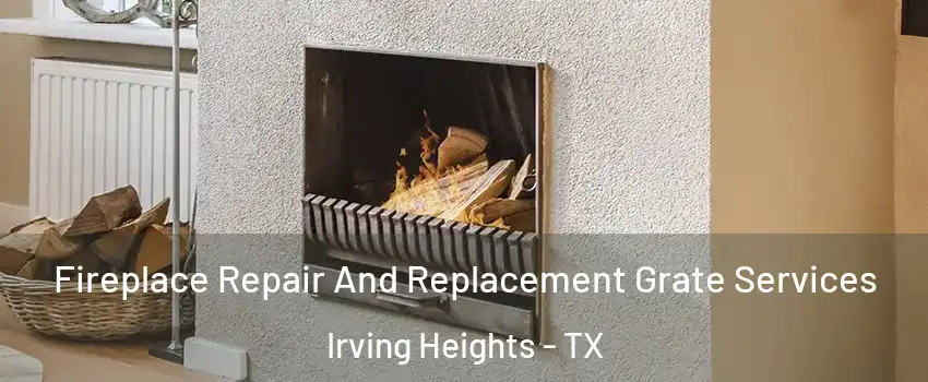 Fireplace Repair And Replacement Grate Services Irving Heights - TX