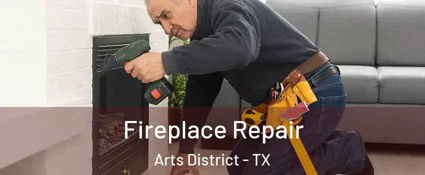 Fireplace Repair Arts District - TX
