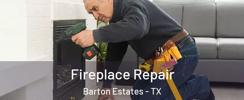 Fireplace Repair Barton Estates - TX