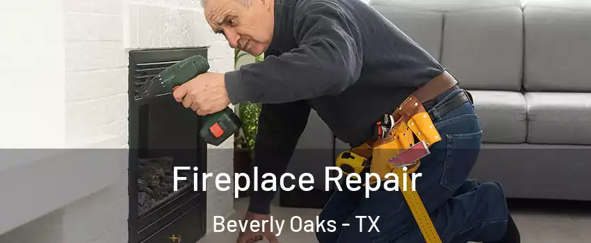 Fireplace Repair Beverly Oaks - TX