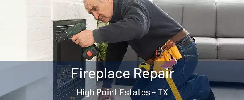 Fireplace Repair High Point Estates - TX