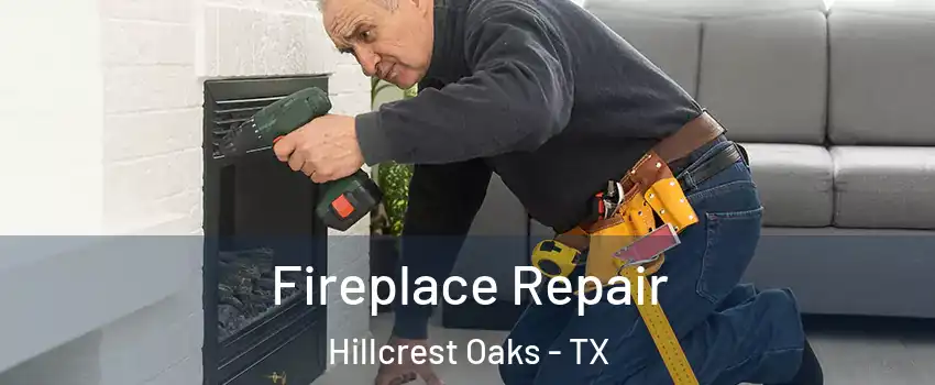 Fireplace Repair Hillcrest Oaks - TX