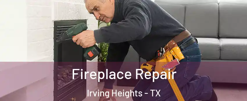 Fireplace Repair Irving Heights - TX