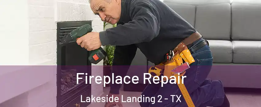 Fireplace Repair Lakeside Landing 2 - TX