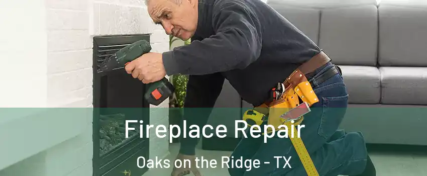 Fireplace Repair Oaks on the Ridge - TX