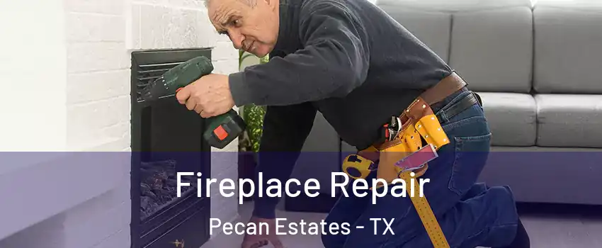 Fireplace Repair Pecan Estates - TX
