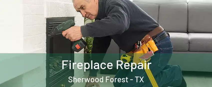 Fireplace Repair Sherwood Forest - TX
