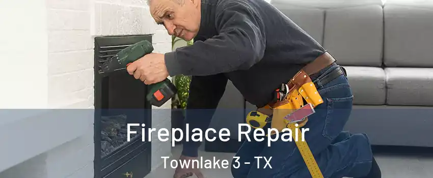 Fireplace Repair Townlake 3 - TX