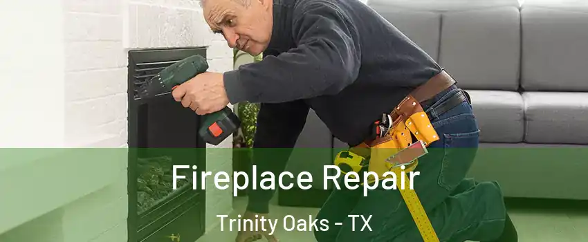 Fireplace Repair Trinity Oaks - TX