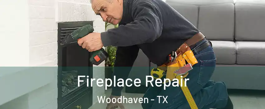 Fireplace Repair Woodhaven - TX