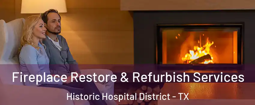 Fireplace Restore & Refurbish Services Historic Hospital District - TX