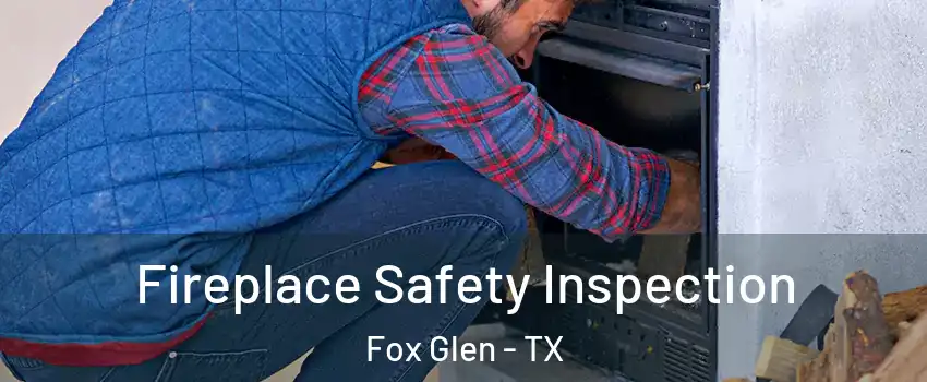 Fireplace Safety Inspection Fox Glen - TX