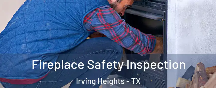 Fireplace Safety Inspection Irving Heights - TX