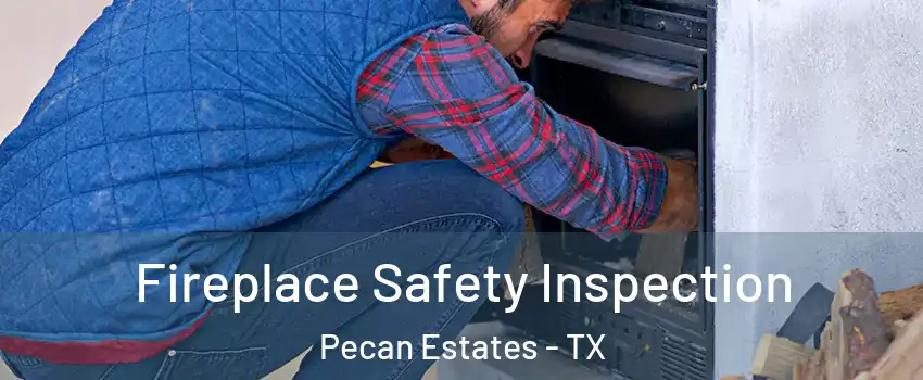 Fireplace Safety Inspection Pecan Estates - TX