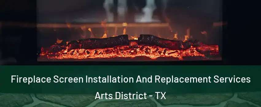 Fireplace Screen Installation And Replacement Services Arts District - TX