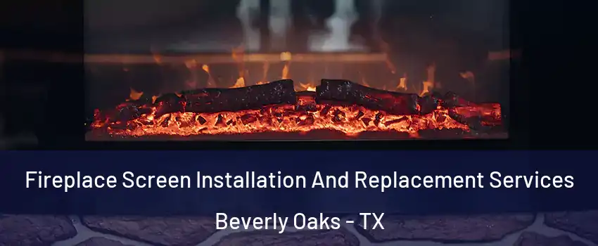 Fireplace Screen Installation And Replacement Services Beverly Oaks - TX