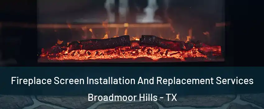 Fireplace Screen Installation And Replacement Services Broadmoor Hills - TX