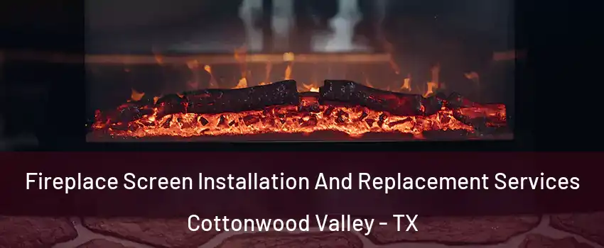 Fireplace Screen Installation And Replacement Services Cottonwood Valley - TX