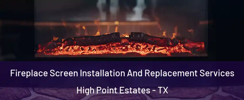 Fireplace Screen Installation And Replacement Services High Point Estates - TX