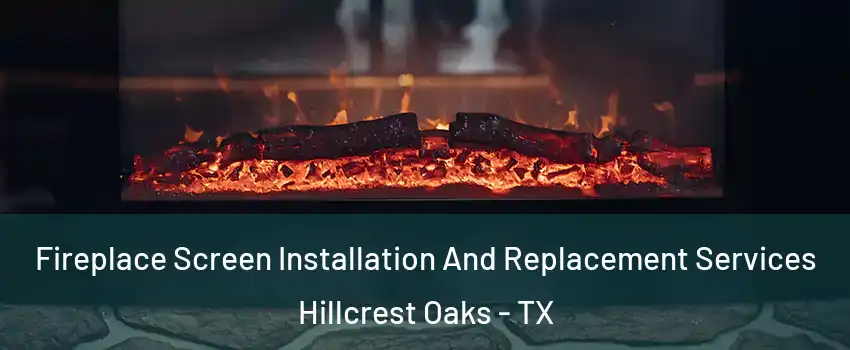 Fireplace Screen Installation And Replacement Services Hillcrest Oaks - TX