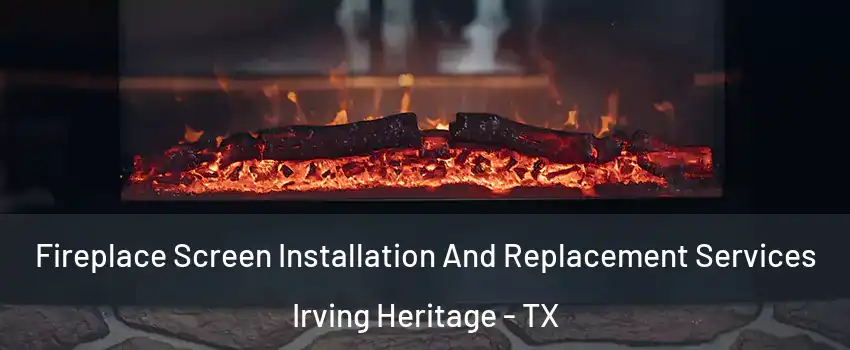 Fireplace Screen Installation And Replacement Services Irving Heritage - TX
